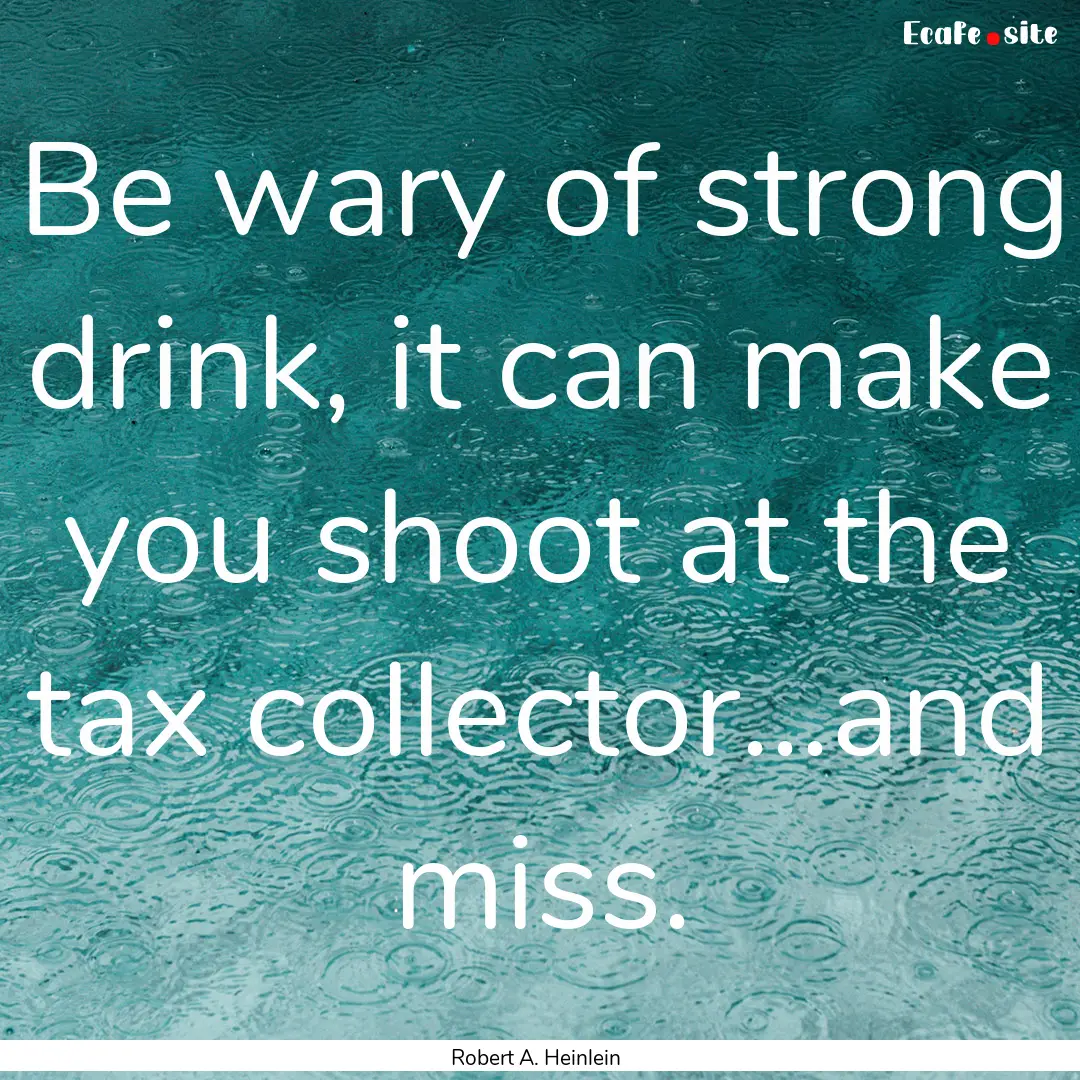 Be wary of strong drink, it can make you.... : Quote by Robert A. Heinlein