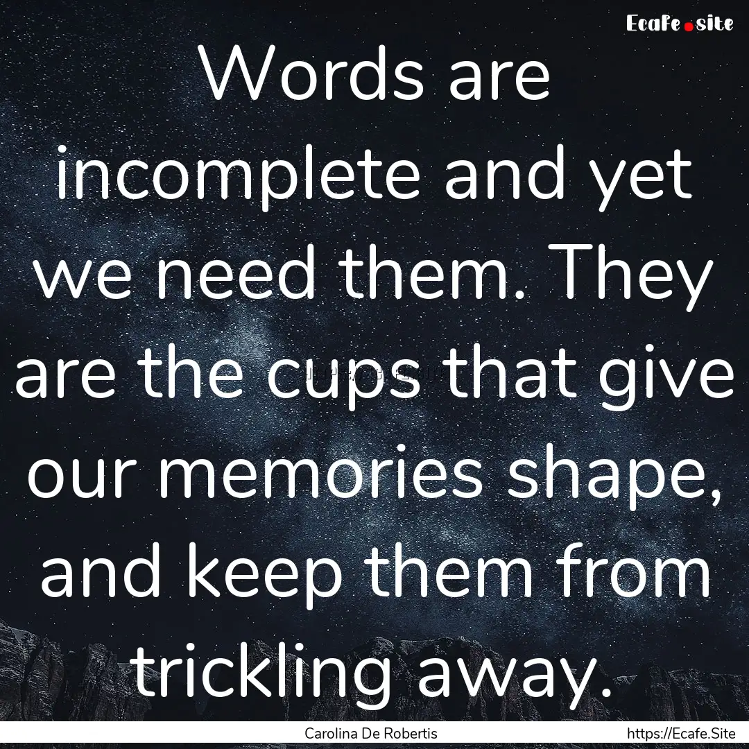 Words are incomplete and yet we need them..... : Quote by Carolina De Robertis