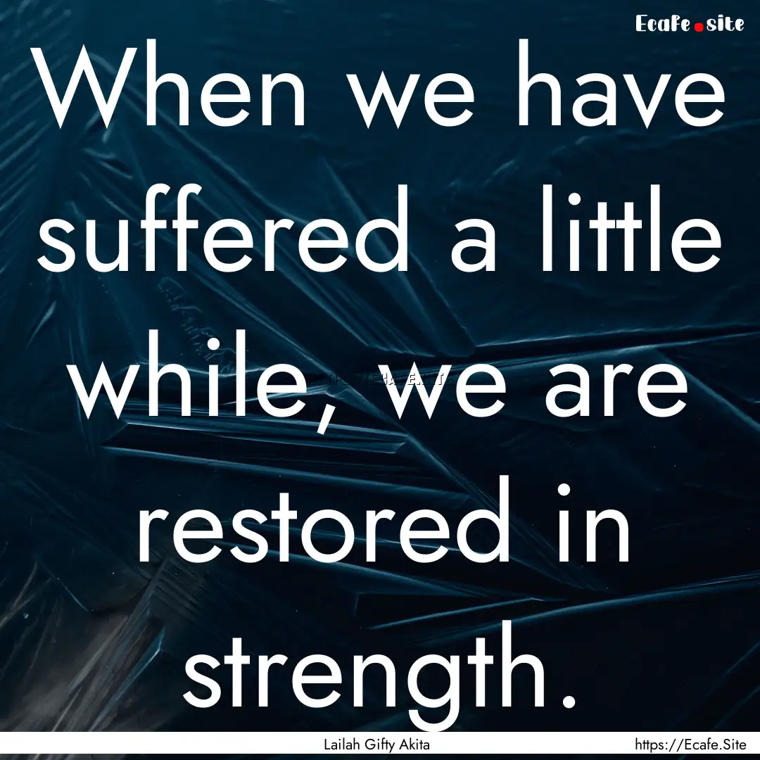 When we have suffered a little while, we.... : Quote by Lailah Gifty Akita