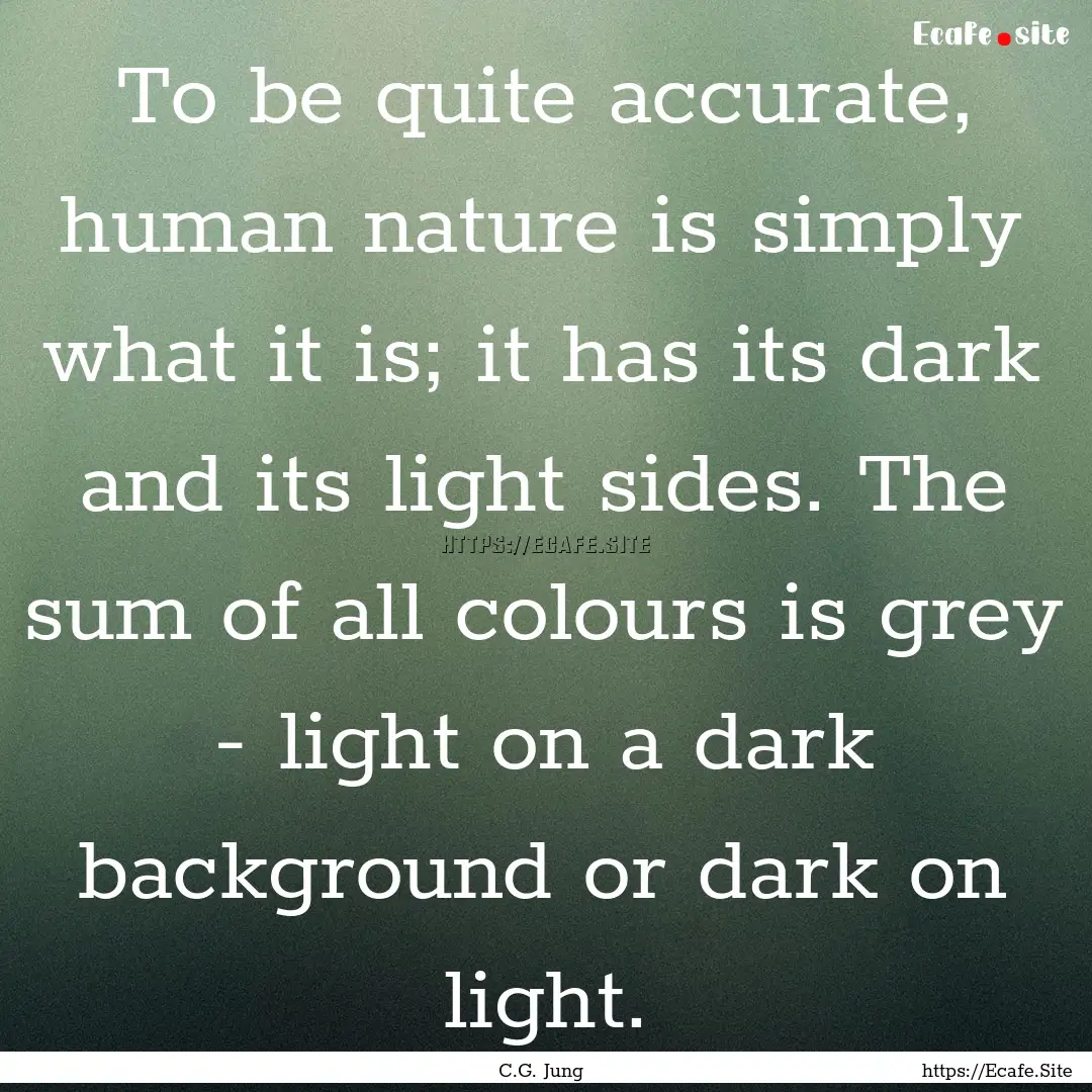 To be quite accurate, human nature is simply.... : Quote by C.G. Jung