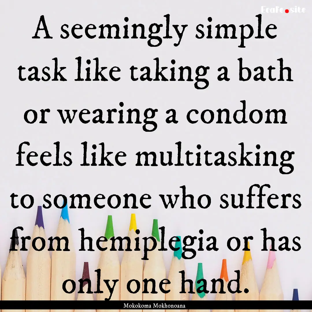 A seemingly simple task like taking a bath.... : Quote by Mokokoma Mokhonoana