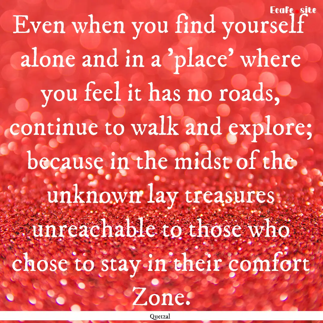 Even when you find yourself alone and in.... : Quote by Quetzal