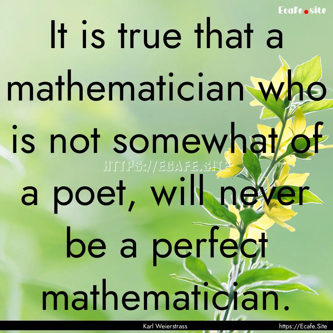 It is true that a mathematician who is not.... : Quote by Karl Weierstrass