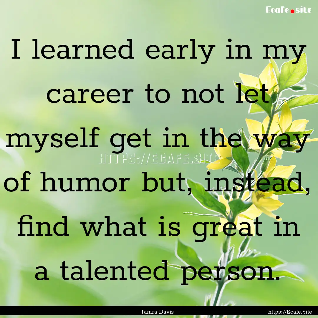 I learned early in my career to not let myself.... : Quote by Tamra Davis