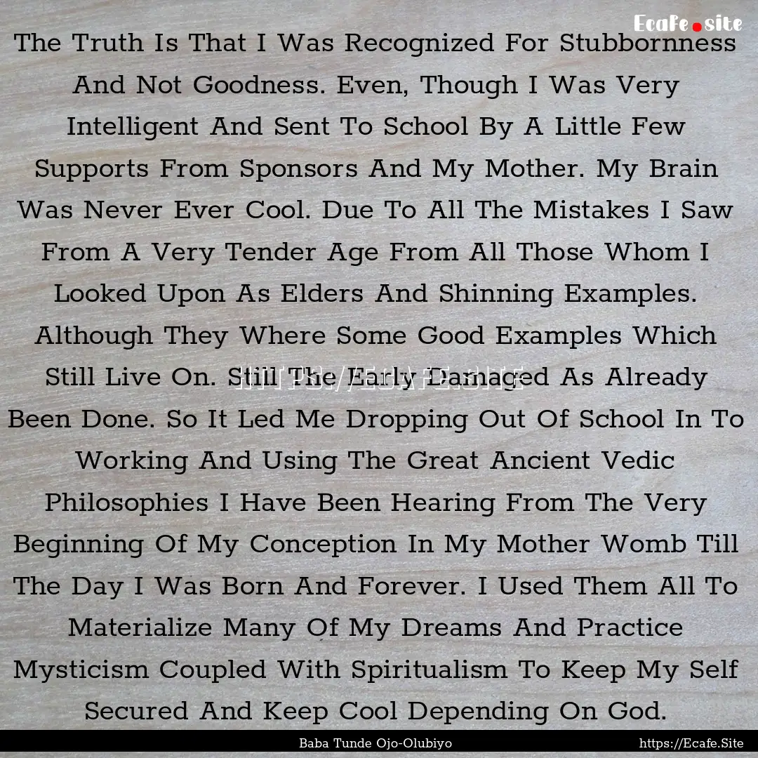 The Truth Is That I Was Recognized For Stubbornness.... : Quote by Baba Tunde Ojo-Olubiyo