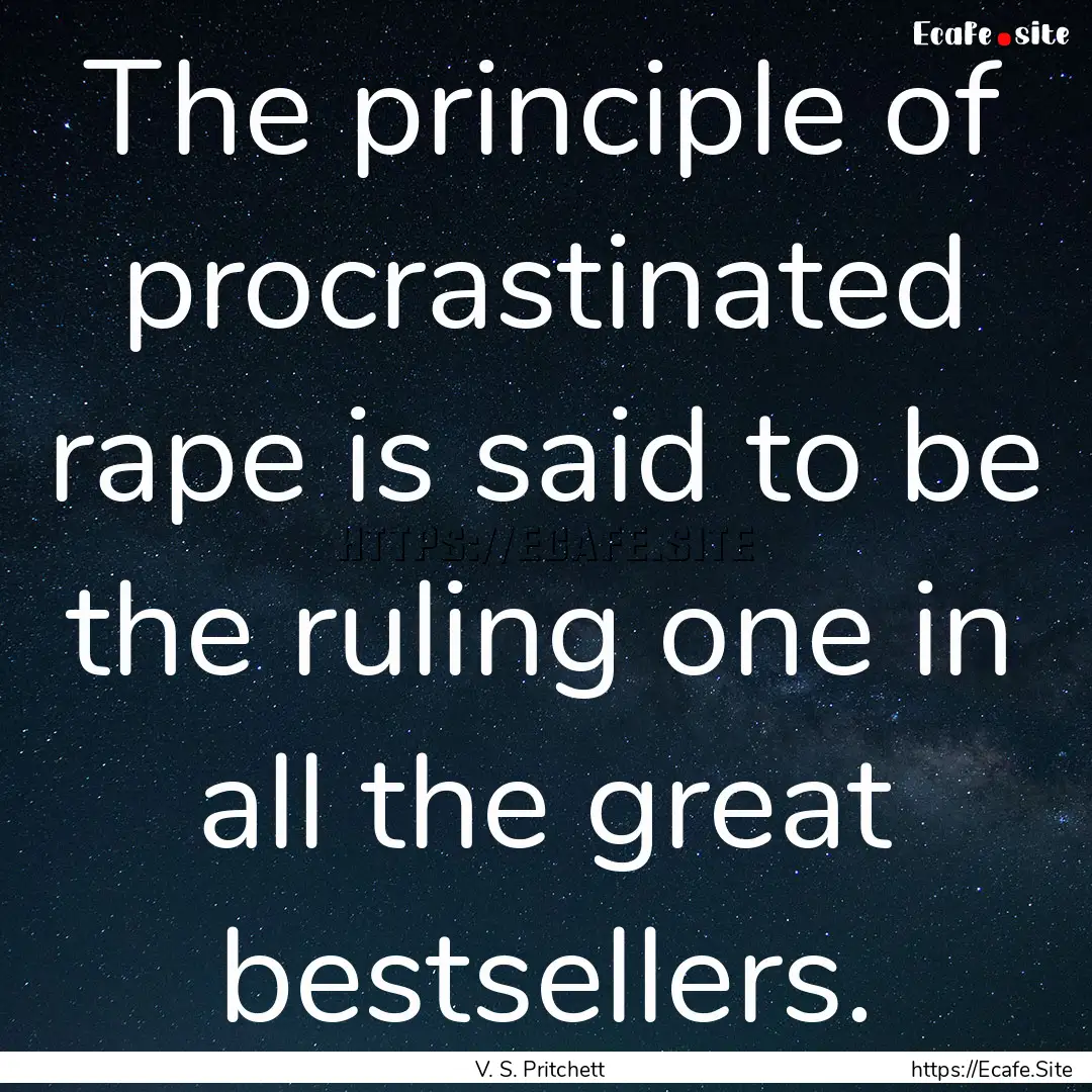 The principle of procrastinated rape is said.... : Quote by V. S. Pritchett