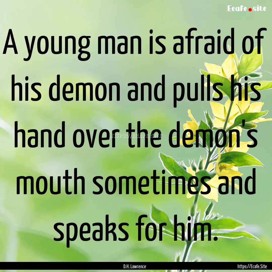 A young man is afraid of his demon and pulls.... : Quote by D.H. Lawrence