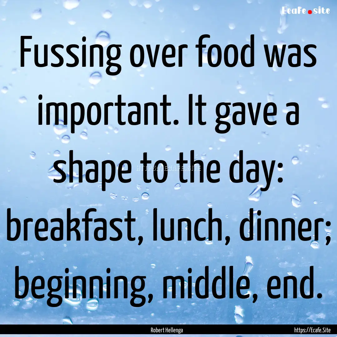 Fussing over food was important. It gave.... : Quote by Robert Hellenga