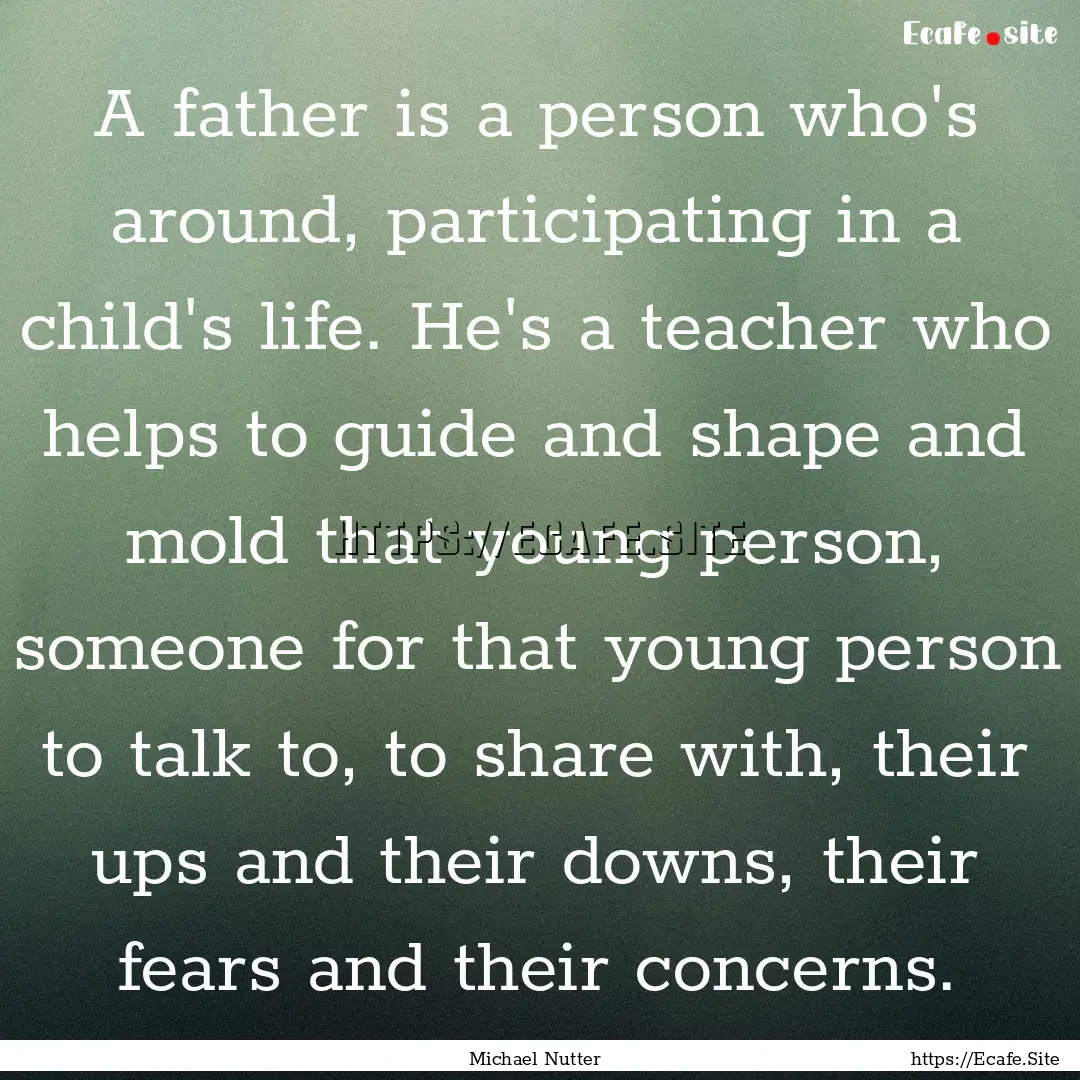 A father is a person who's around, participating.... : Quote by Michael Nutter