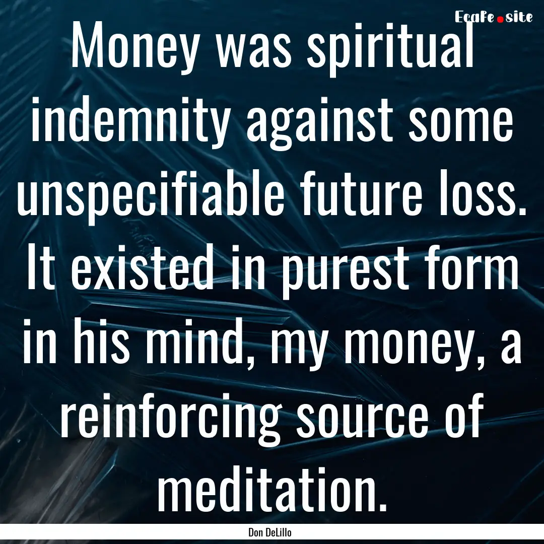 Money was spiritual indemnity against some.... : Quote by Don DeLillo