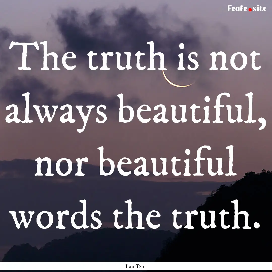 The truth is not always beautiful, nor beautiful.... : Quote by Lao Tzu