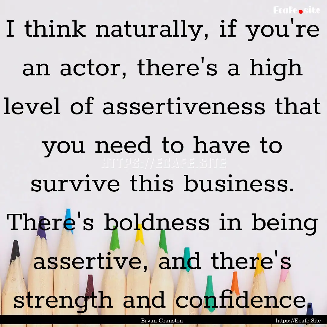 I think naturally, if you're an actor, there's.... : Quote by Bryan Cranston