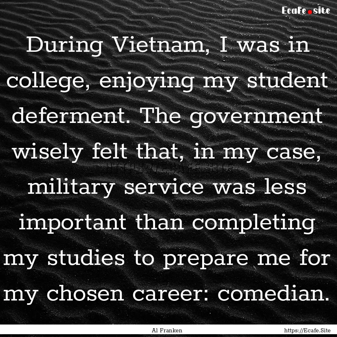 During Vietnam, I was in college, enjoying.... : Quote by Al Franken