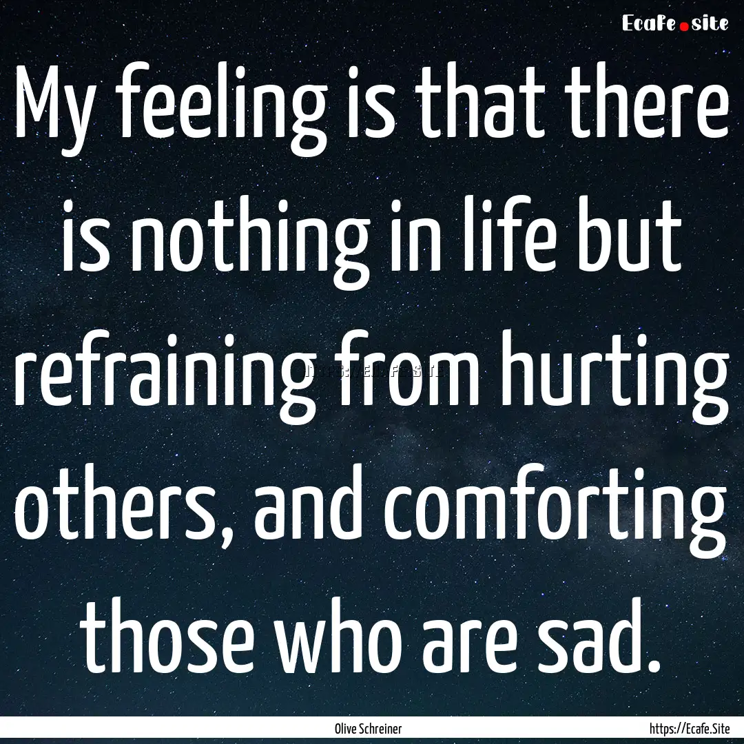 My feeling is that there is nothing in life.... : Quote by Olive Schreiner