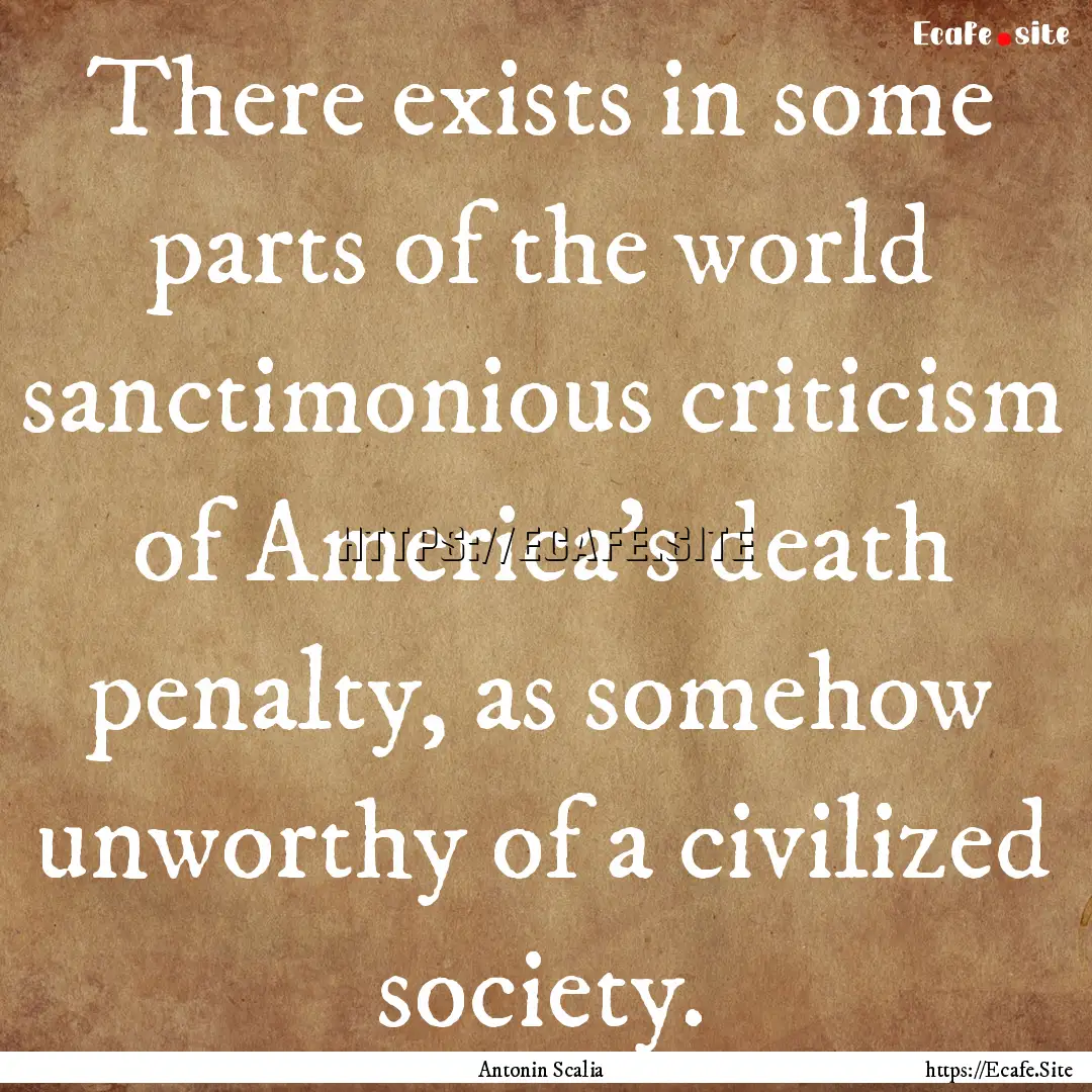 There exists in some parts of the world sanctimonious.... : Quote by Antonin Scalia