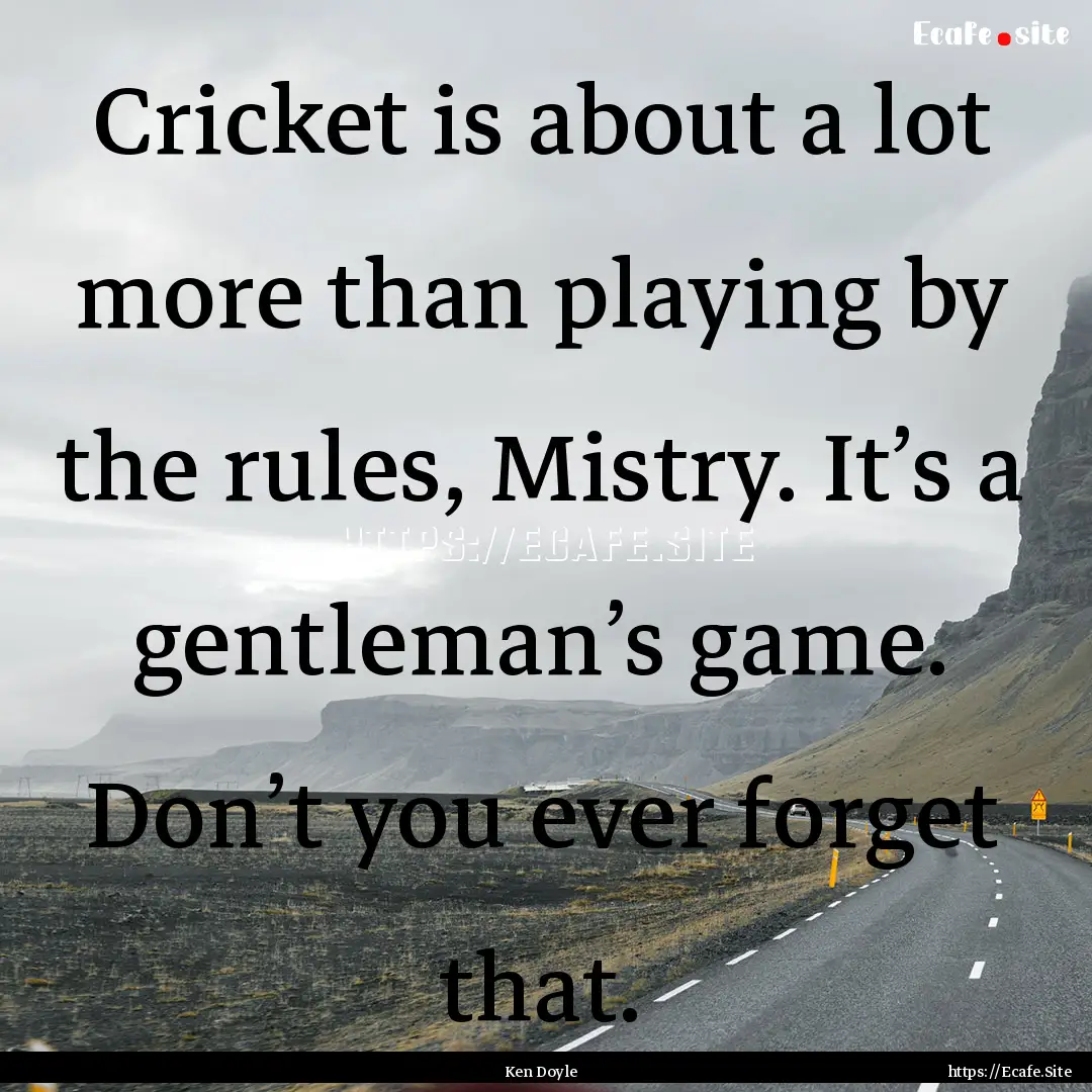 Cricket is about a lot more than playing.... : Quote by Ken Doyle