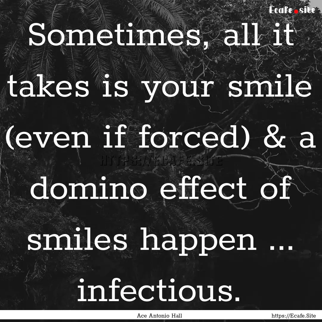 Sometimes, all it takes is your smile (even.... : Quote by Ace Antonio Hall