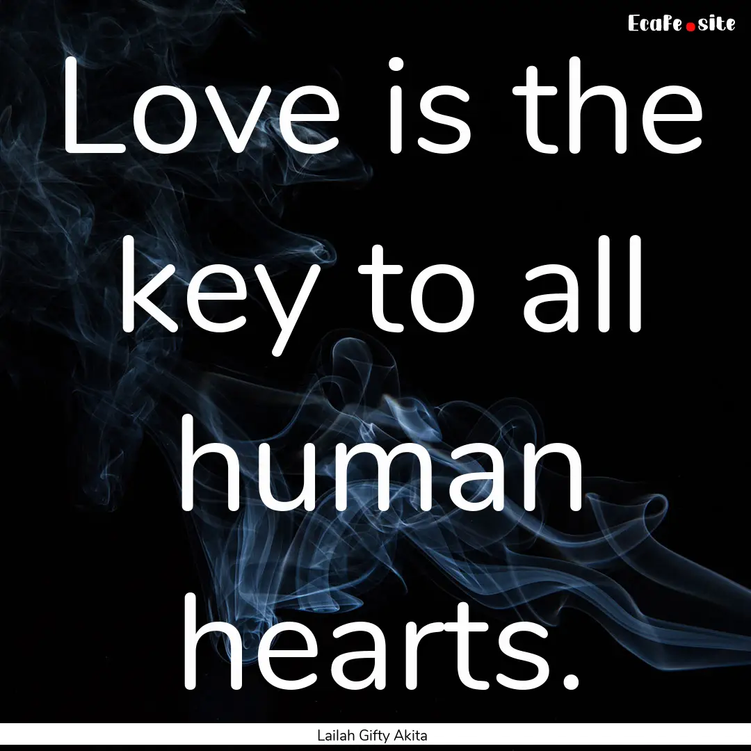 Love is the key to all human hearts. : Quote by Lailah Gifty Akita