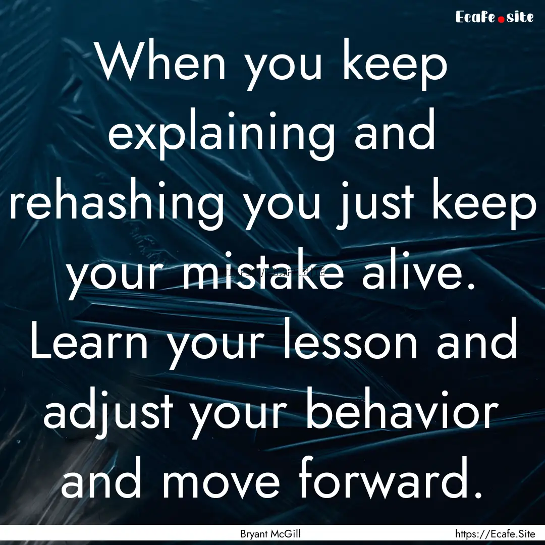 When you keep explaining and rehashing you.... : Quote by Bryant McGill