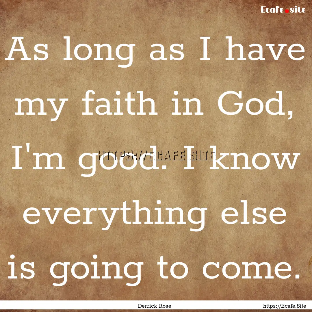 As long as I have my faith in God, I'm good..... : Quote by Derrick Rose