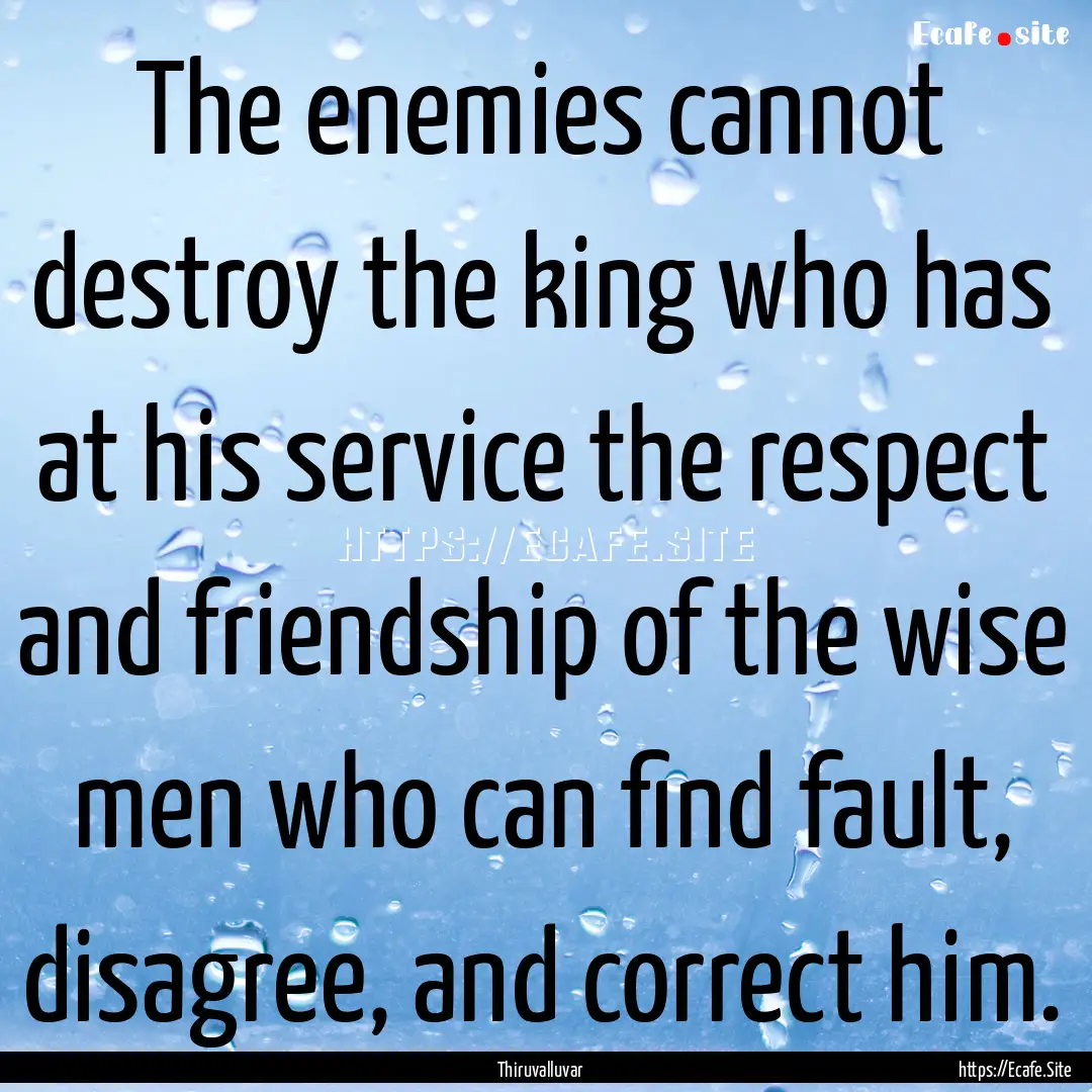 The enemies cannot destroy the king who has.... : Quote by Thiruvalluvar