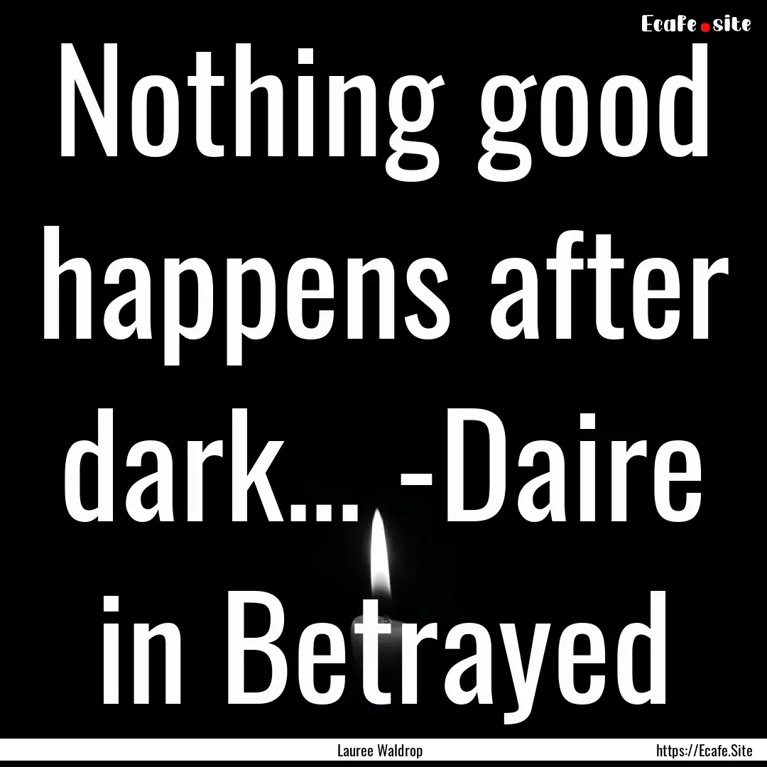 Nothing good happens after dark... -Daire.... : Quote by Lauree Waldrop