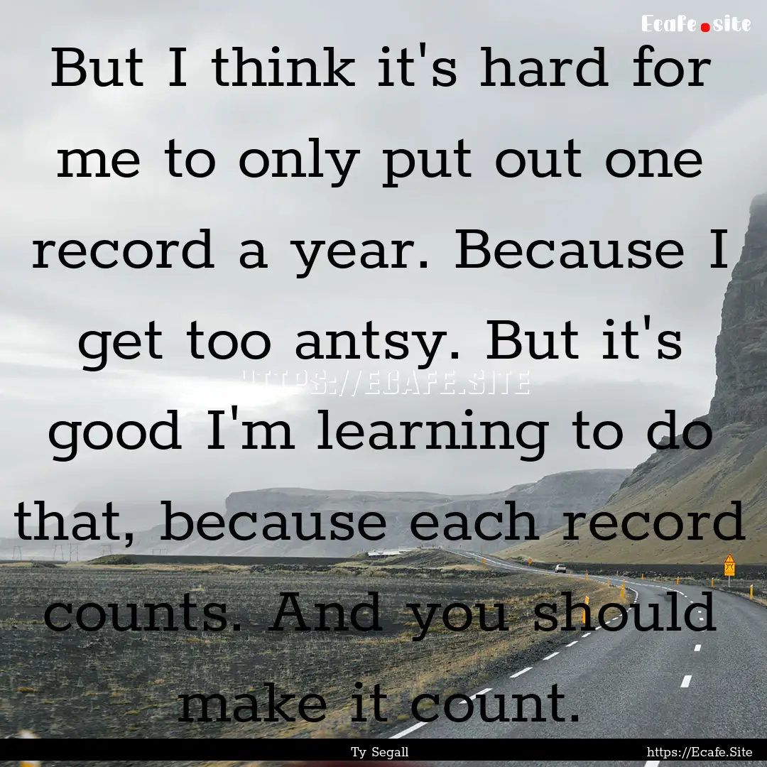 But I think it's hard for me to only put.... : Quote by Ty Segall