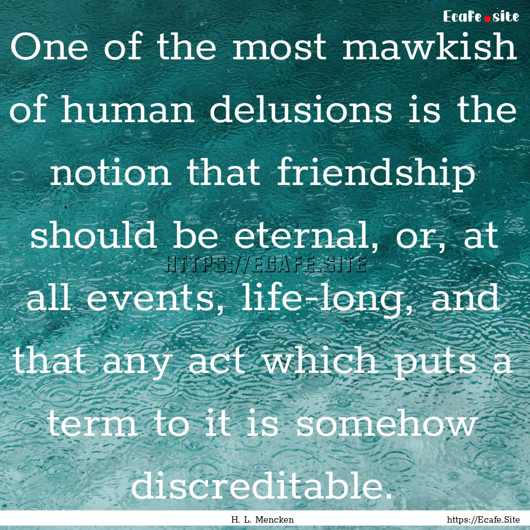 One of the most mawkish of human delusions.... : Quote by H. L. Mencken