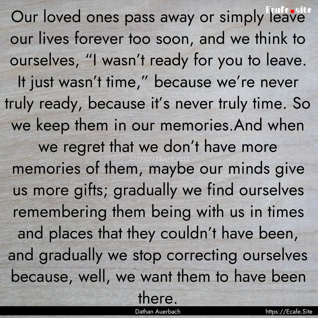 Our loved ones pass away or simply leave.... : Quote by Dathan Auerbach