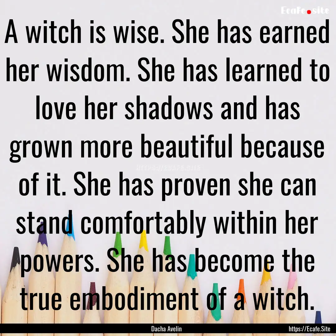 A witch is wise. She has earned her wisdom..... : Quote by Dacha Avelin