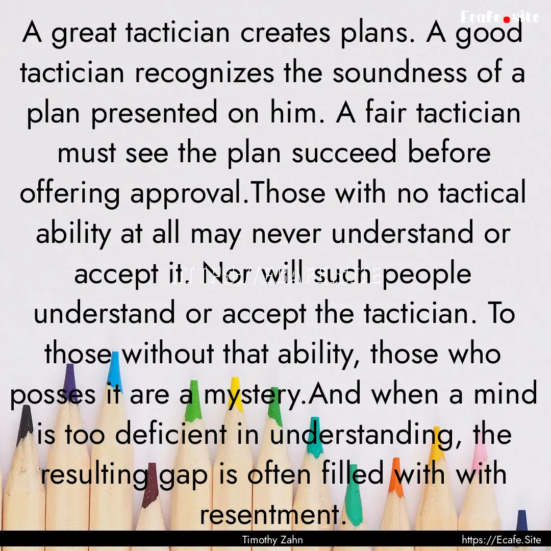 A great tactician creates plans. A good tactician.... : Quote by Timothy Zahn