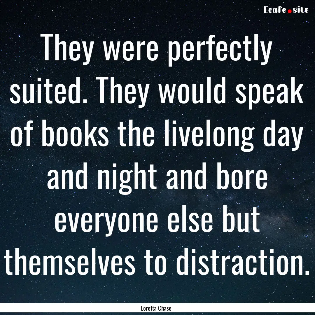 They were perfectly suited. They would speak.... : Quote by Loretta Chase