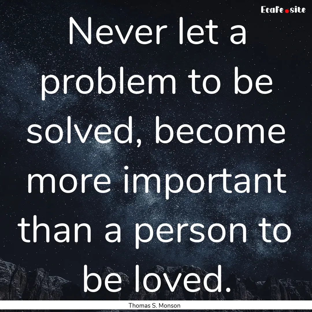 Never let a problem to be solved, become.... : Quote by Thomas S. Monson