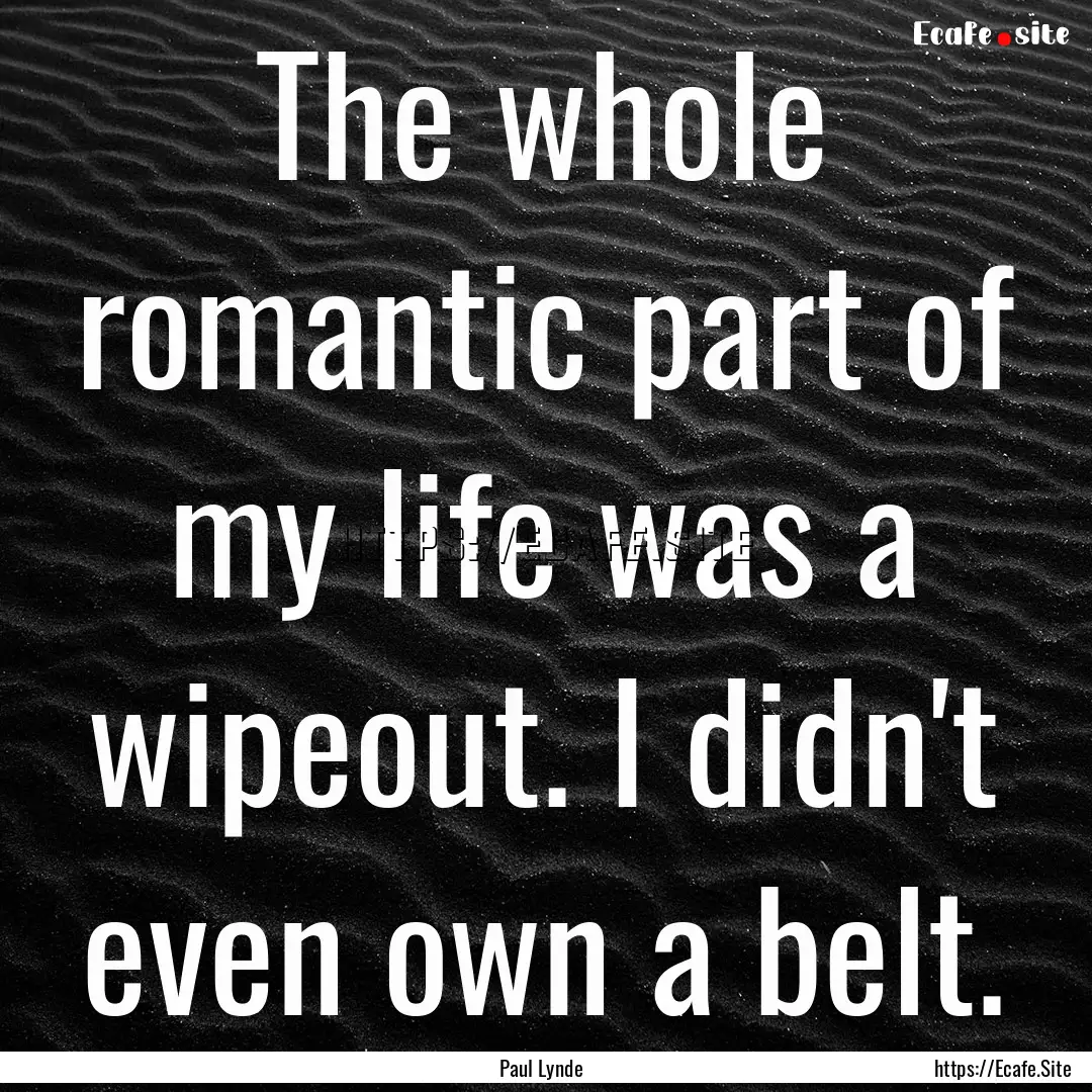 The whole romantic part of my life was a.... : Quote by Paul Lynde