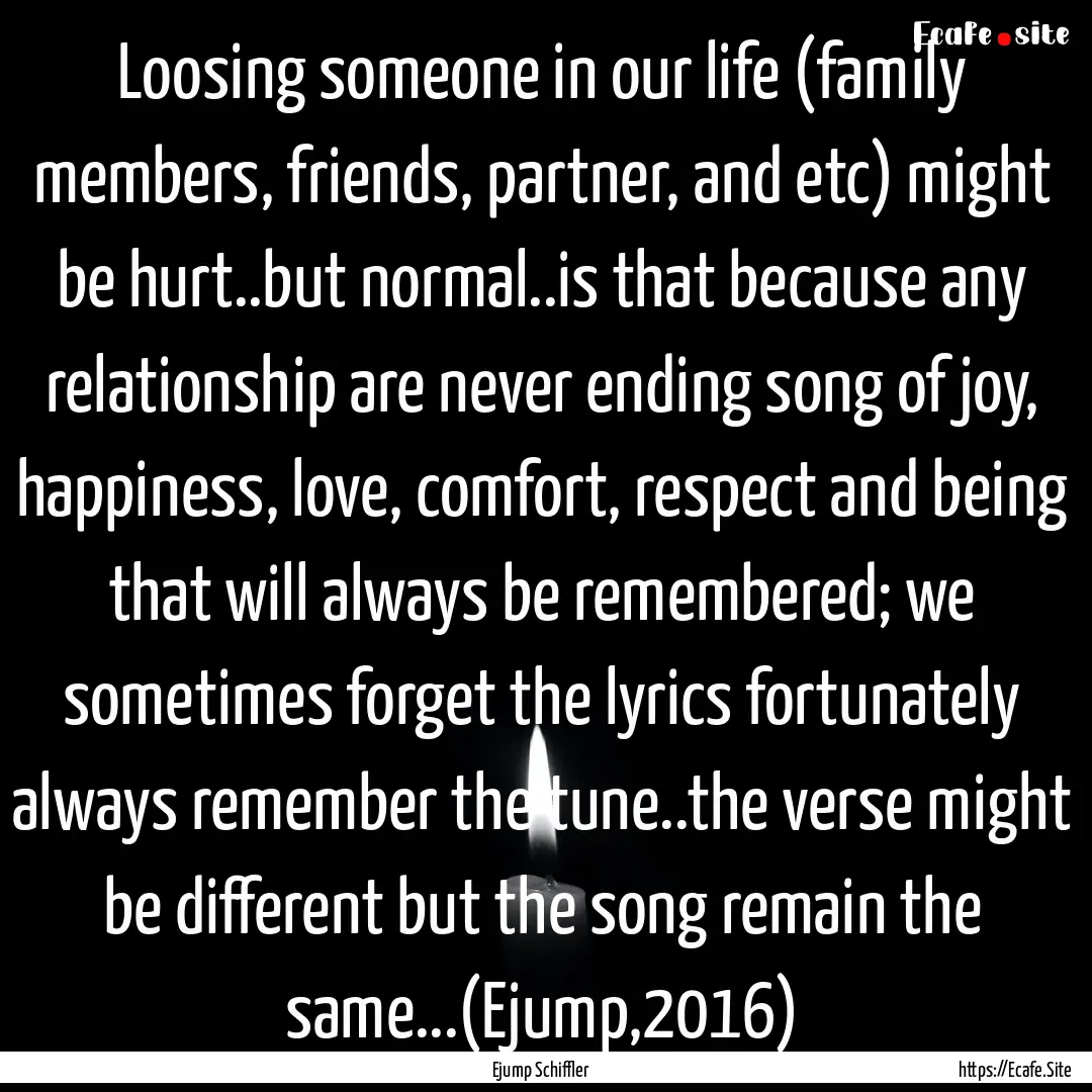 Loosing someone in our life (family members,.... : Quote by Ejump Schiffler