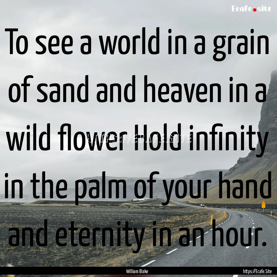 To see a world in a grain of sand and heaven.... : Quote by William Blake