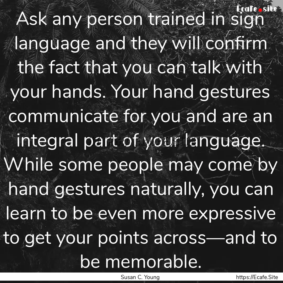 Ask any person trained in sign language and.... : Quote by Susan C. Young