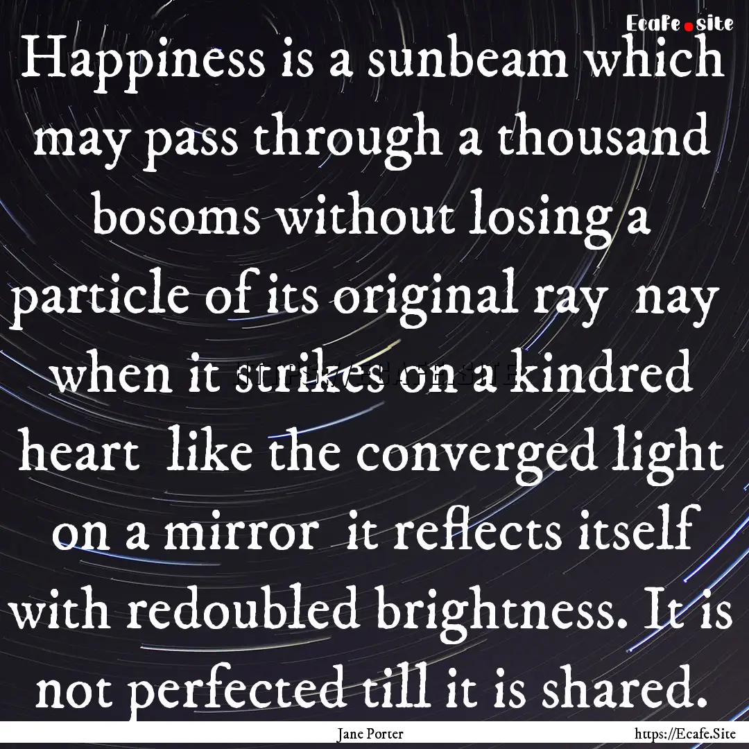 Happiness is a sunbeam which may pass through.... : Quote by Jane Porter