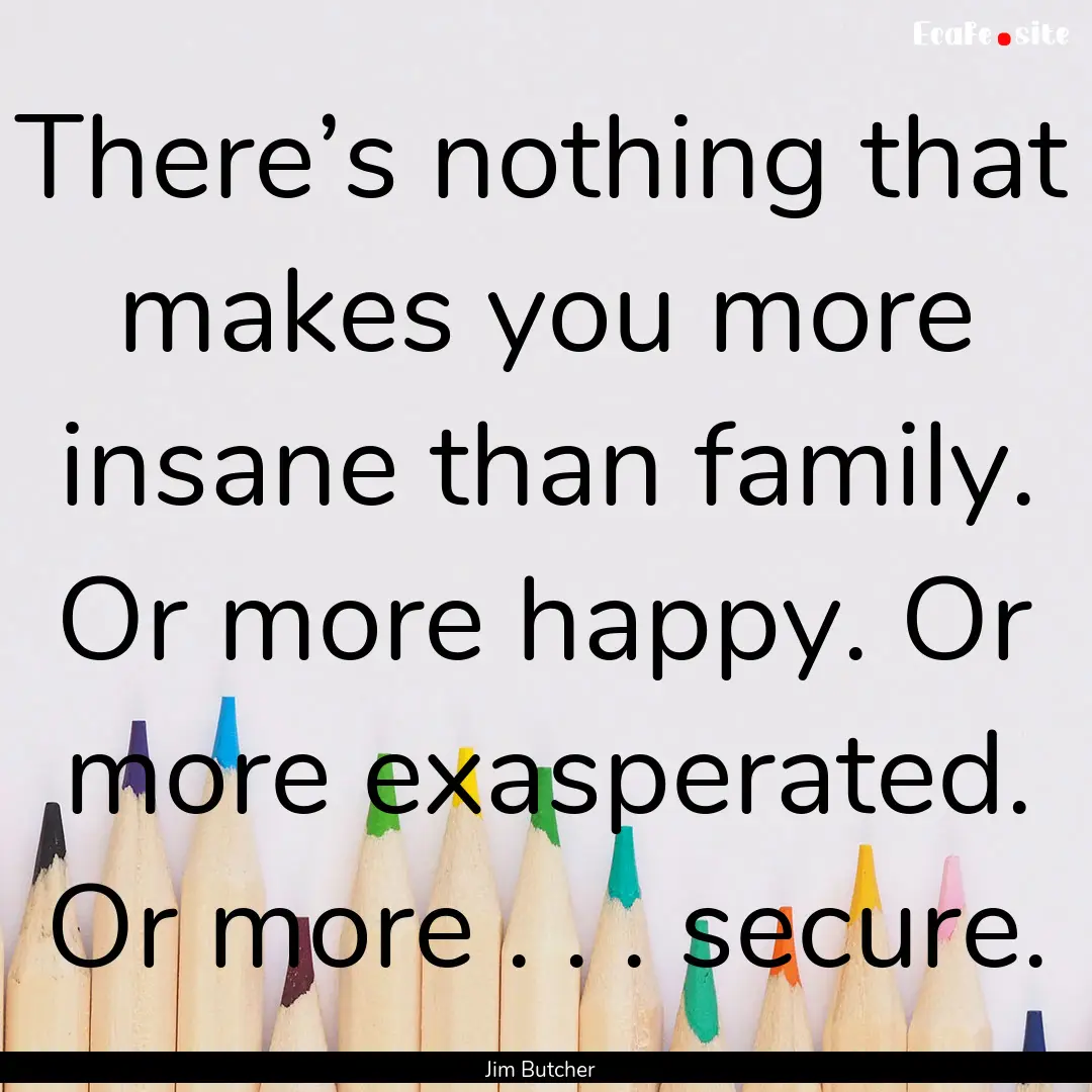 There’s nothing that makes you more insane.... : Quote by Jim Butcher