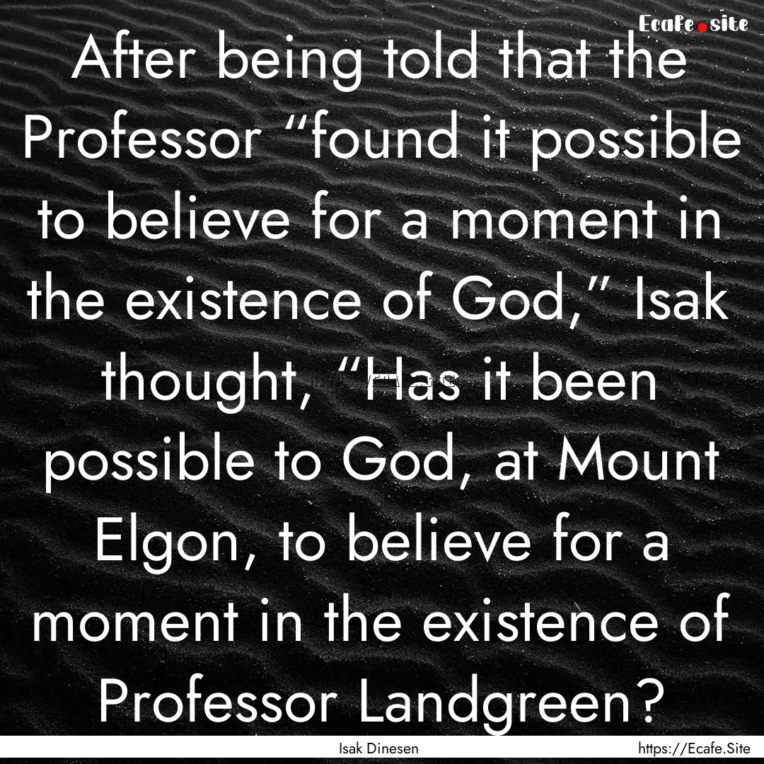 After being told that the Professor “found.... : Quote by Isak Dinesen