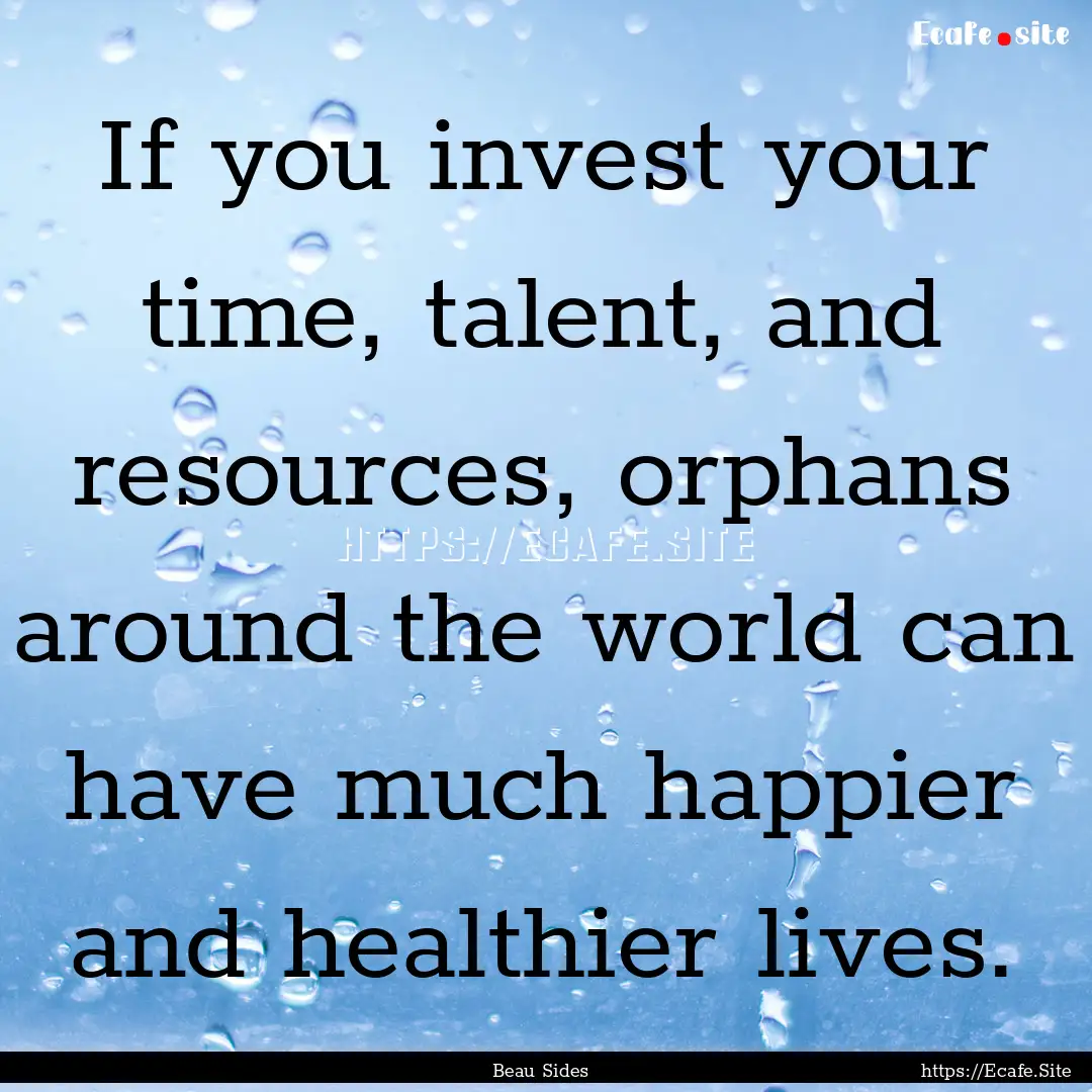 If you invest your time, talent, and resources,.... : Quote by Beau Sides