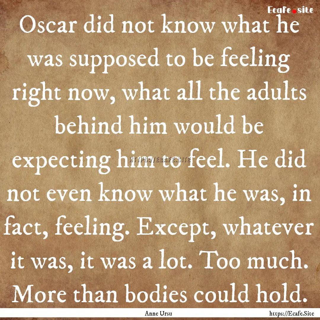 Oscar did not know what he was supposed to.... : Quote by Anne Ursu