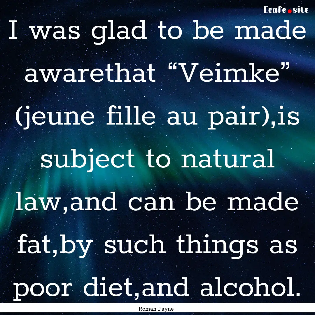 I was glad to be made awarethat “Veimke”.... : Quote by Roman Payne