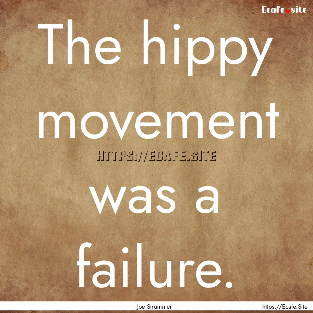 The hippy movement was a failure. : Quote by Joe Strummer