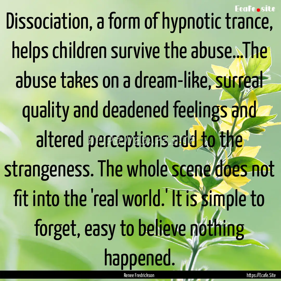 Dissociation, a form of hypnotic trance,.... : Quote by Renee Fredrickson