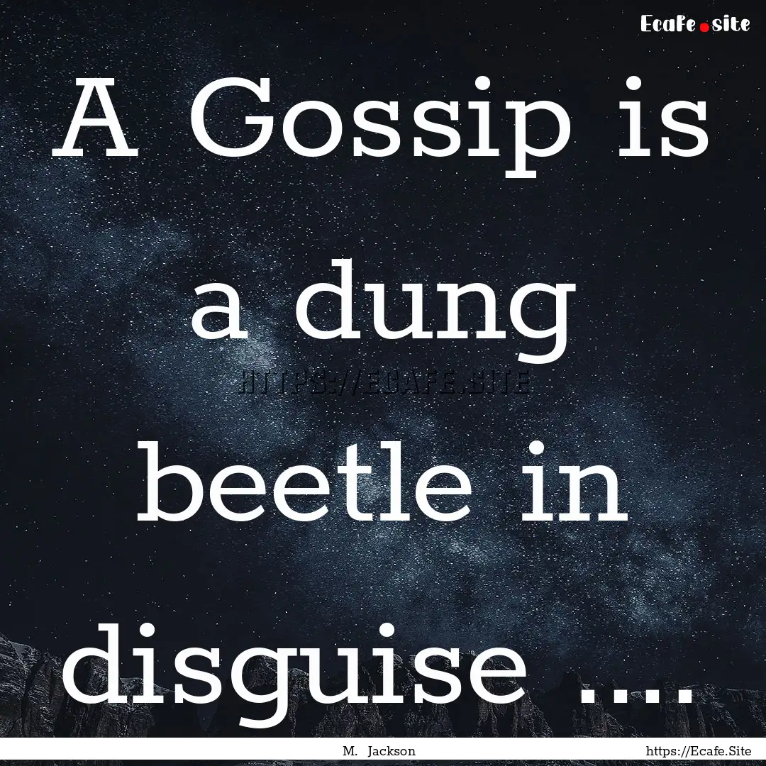 A Gossip is a dung beetle in disguise ........ : Quote by M. Jackson