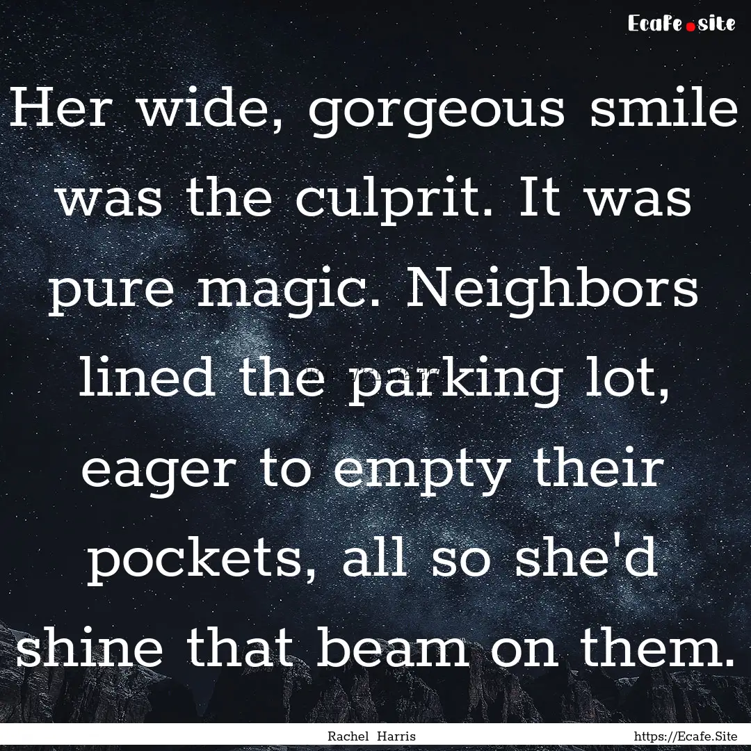 Her wide, gorgeous smile was the culprit..... : Quote by Rachel Harris