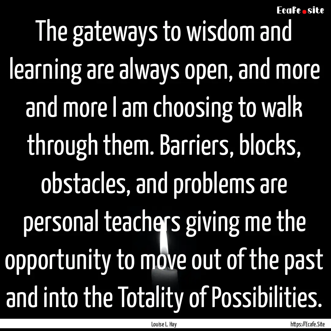 The gateways to wisdom and learning are always.... : Quote by Louise L. Hay