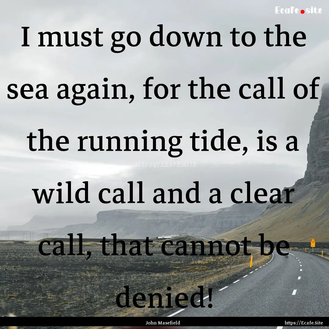 I must go down to the sea again, for the.... : Quote by John Masefield