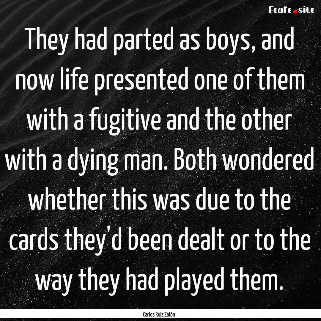 They had parted as boys, and now life presented.... : Quote by Carlos Ruiz Zafón